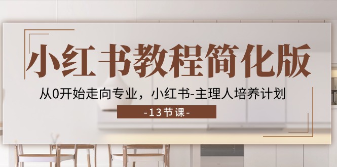 <span style='color:#ff0000'>小红书教程简化版，从0开始走向专业，小红书-主理人培养计划 (13节</span>