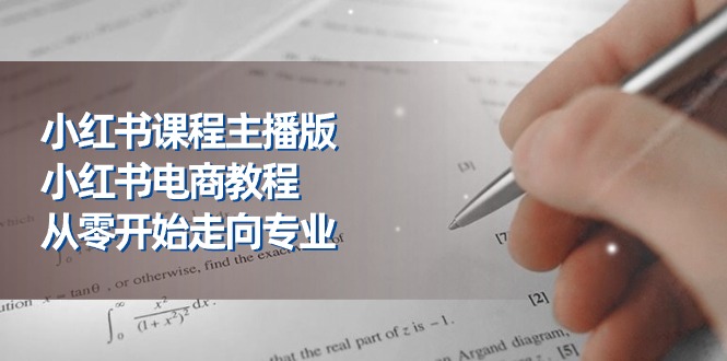 <span style='color:#ff0000'>小红书课程主播版，小红书电商教程，从零开始走向专业（23节</span>