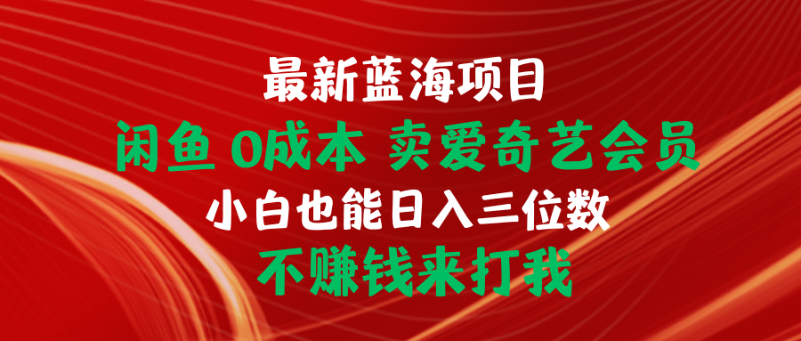 <span style='color:#ff0000'>最新蓝海项目 闲鱼0成本 卖爱奇艺会员 小白也能入三位数 不赚钱来打我</span>