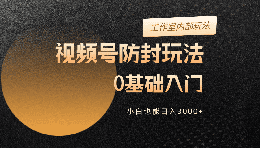 <span style='color:#001aff'>2024视频号升级防封玩法，零基础入门，小白也能</span>