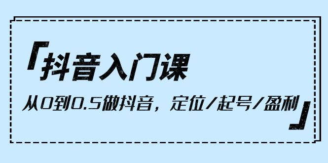 <span style='color:#a100e0'>抖音入门课，从0到0.5做抖音，定位/起号/盈利（9节课</span>