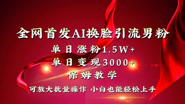 <span style='color:#ff0000'>全网独创首发AI换脸引流男粉单日涨粉1.5W+变现3000+小白也能上手快速拿结果</span>