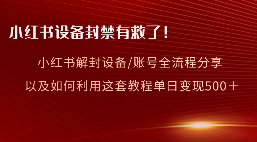 <span style='color:#ff0000'>小红书设备及账号解封全流程分享，亲测有效，以及如何利用教程变现</span>