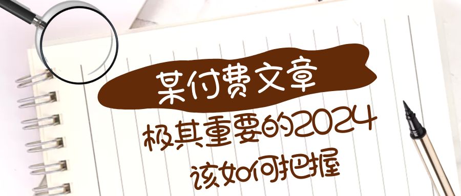 <span style='color:#a100e0'>极其重要的2024该如何把握？【某公众号付费文章</span>