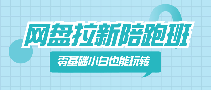 <span style='color:#078a00'>网盘拉新陪跑班，零基础小白也能玩转网盘拉新</span>