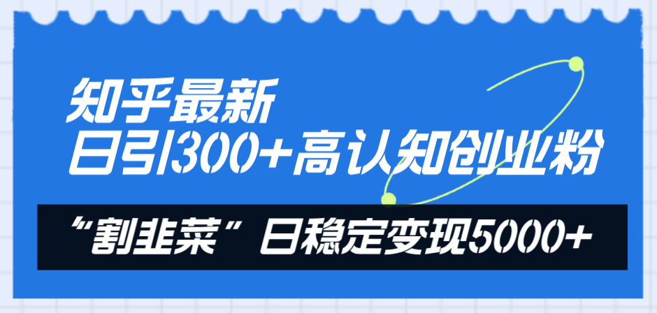 <span style='color:#bd7800'>知乎最新日引300+高认知创业粉，“割韭菜”日稳定变现</span>