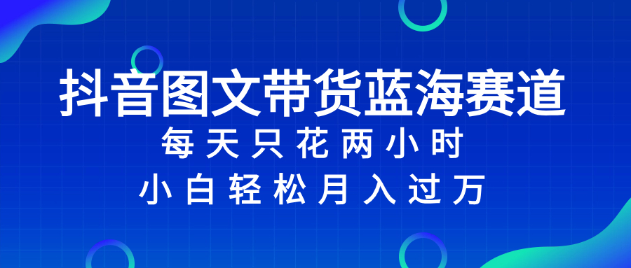 <span style='color:#078a00'>抖音图文带货蓝海赛道，每天只花 2 小时，小白轻松入 万</span>