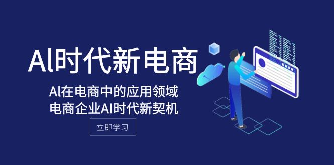 <span style='color:#078a00'>Al-时代新电商，Al在电商中的应用领域，电商企业AI时代新契机</span>