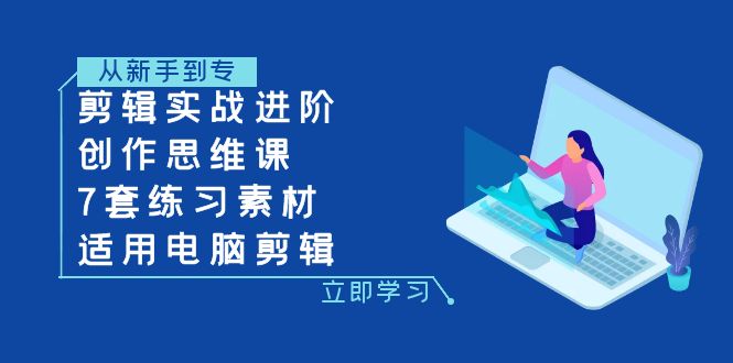 <span style='color:#ff0000'>剪辑实战进阶+创作思维课+7套练习素材-适用电脑剪辑</span>