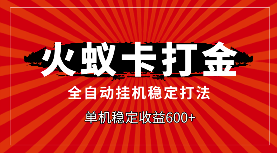 <span style='color:#ff0000'>火蚁卡打金，全自动稳定打法，单机收益</span>