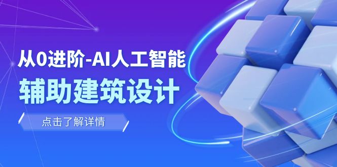 <span style='color:#ff0000'>从0进阶：AI·人工智能·辅助建筑设计/室内/景观/规划（22节课</span>