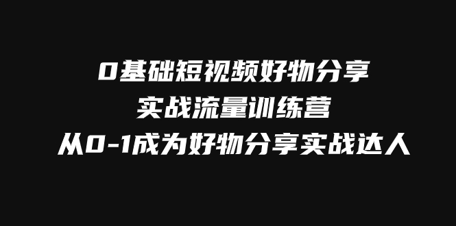 <span style='color:#a100e0'>0基础短视频好物分享实战流量训练营，从0-1成为好物分享实战达人</span>