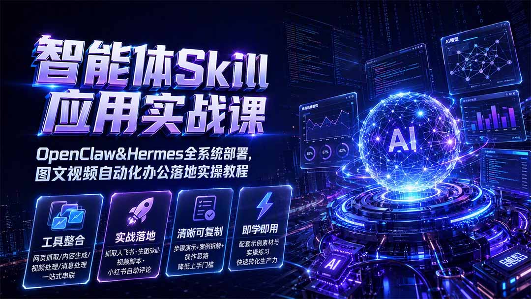(19645期)智能体Skill应用实战课:OpenClaw&Hermes全系统部署,图文视频自动化办公落地实操教程