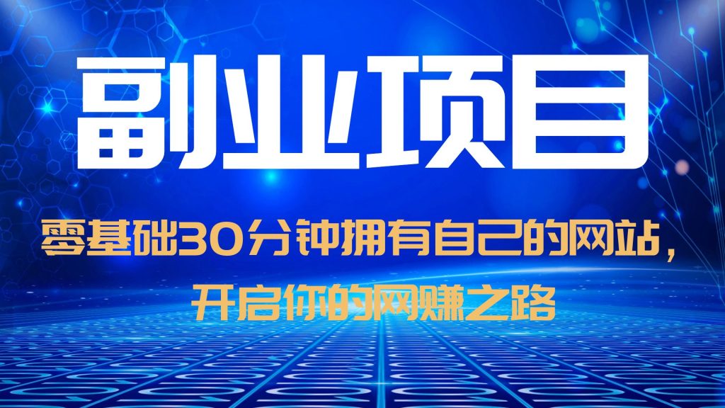 (6203期)零基础30分钟拥有自己的网站,日赚1000+,开启你的网赚之路(教程+源码)