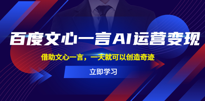(5716期)百度·文心一言AI·运营变现,借助文心一言,一天就可以创造奇迹