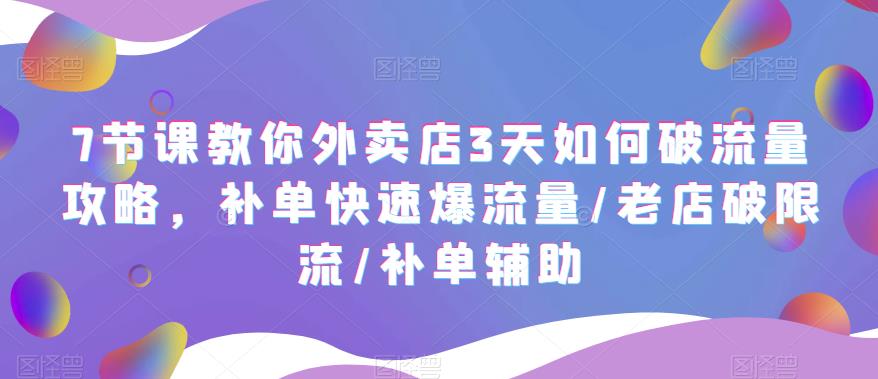 (5703期)7节课教你外卖店3天如何破流量攻略,补单快速爆流量/老店破限流/补单辅助