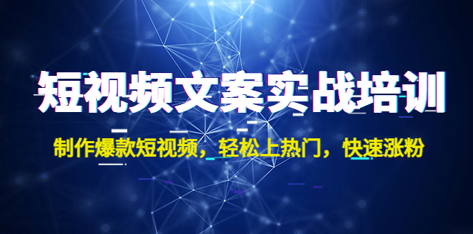 (4670期)短视频文案实战培训:制作爆款短视频,轻松上热门,快速涨粉!