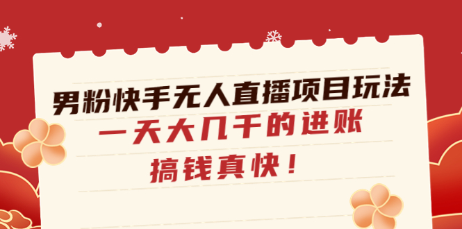 (4663期)男粉快手无人直播项目玩法,一天大几千的进账,搞钱真快!