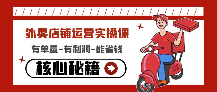 (4578期)外卖店铺运营实操课:有单量-有利润-能省钱,核心秘籍无保留分享
