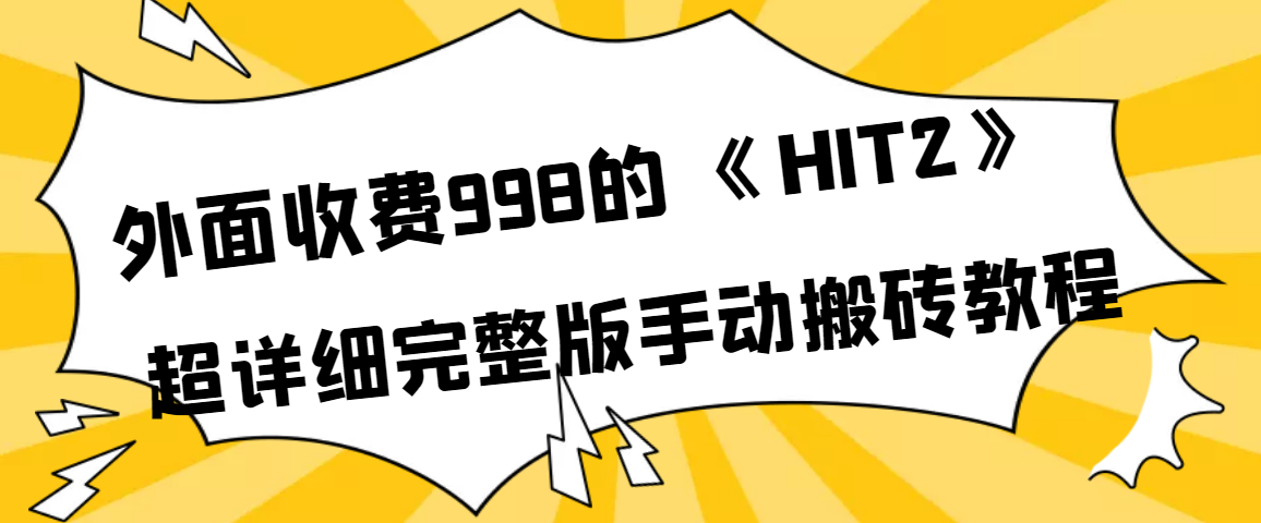 (3791期)外面收费998《HIT2》超详细完整版手动搬砖教程