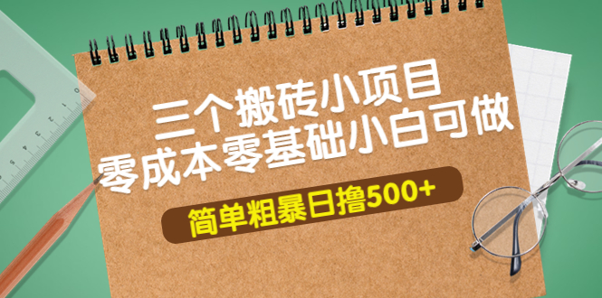 (3647期)三个搬砖小项目,零成本零基础小白简单粗暴轻松日撸500+