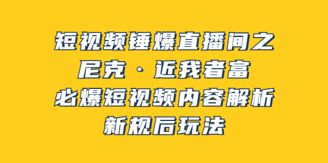 (3503期)短视频锤爆直播间之:尼克·近我者富,必爆短视频内容解析,新规后玩法