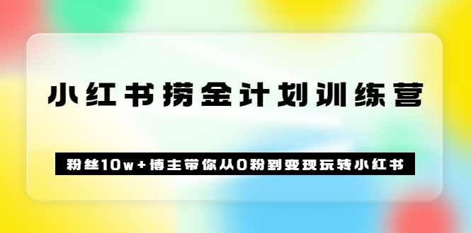 (3248期)《小红书捞金计划训练营》粉丝10w+博主带你从0粉到变现玩转小红书(72节课)