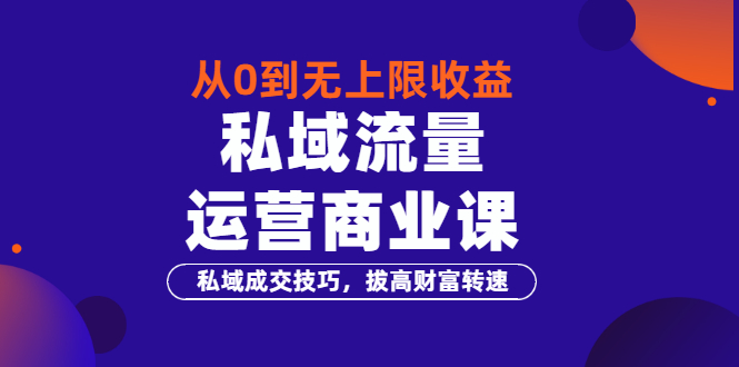 (3225期)从0到无上限收益的《私域流量运营商业课》私域成交技巧,拔高财富转速