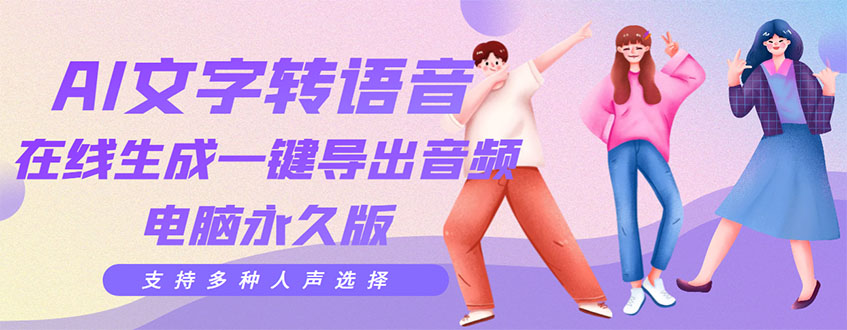 (3053期)剪辑必备:AI文字转语音 支持多种人声选择 在线生成一键导出【电脑永久版】