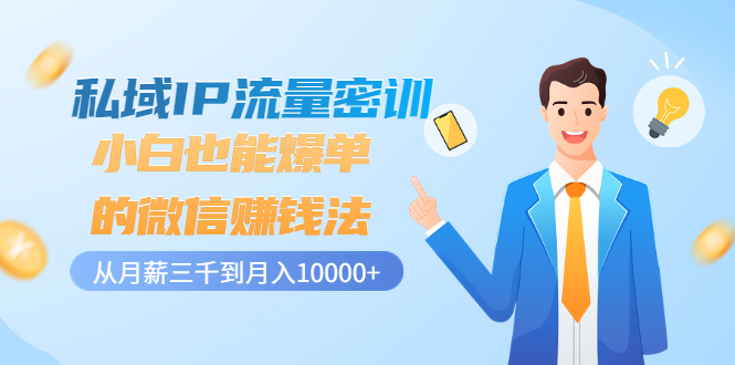 (3005期)私域IP流量密训:小白也能爆单的微信赚钱法,从月薪三千到月入10000+