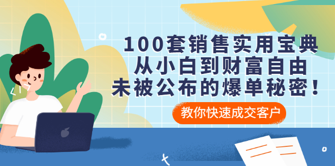 (3004期)100套销售实用宝典:从小白到财富自由,未被公布的爆单秘密!