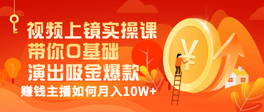 (3002期)视频上镜实操课:带你0基础演出吸金爆款,赚钱主播如何月入10W+