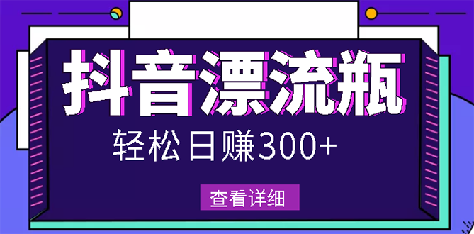 (2668期)最新抖音漂流瓶发作品项目,日入300-500元没问题【自带流量热度】