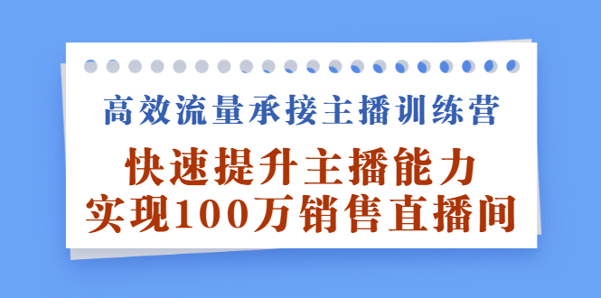 (2409期)高效流量承接主播训练营:快速提升主播能力,实现100万销售直播间