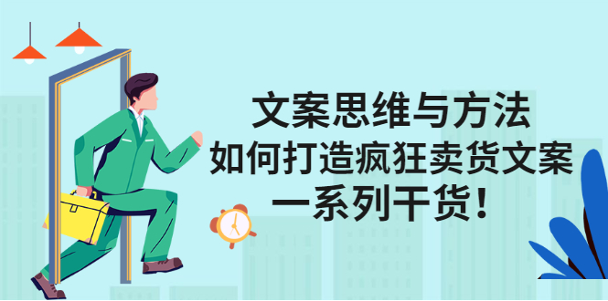 (2406期)文案思维与方法:如何打造疯狂卖货文案,一系列干货!