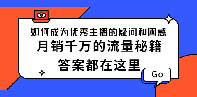 (2345期)如何成为优秀主播的疑问和困惑,月销千万的流量秘籍,答案都在这里