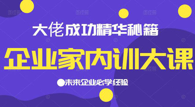 (2139期)企业家内训大课,大佬成功精华秘籍首次揭秘,未来企业必学经验