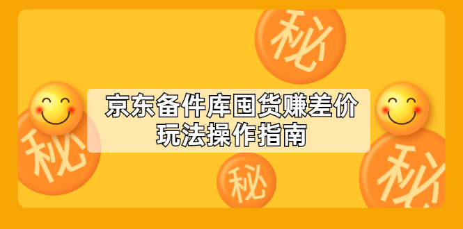 (2130期)京东备件库囤货赚差价玩法操作指南【付费文章】