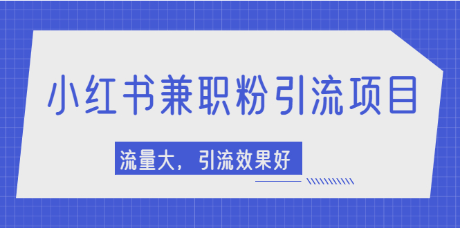 (2129期)小红书引流项目,日引1000+兼职粉,流量大,引流效果好【视频课程】