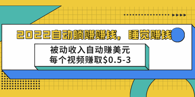 (2002期)自动躺赚赚钱,睡觉赚钱,被动收入自动赚美元,每个视频赚取$0.5-3