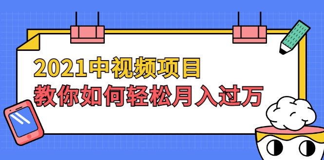 (1999期)2021中视频项目,教你如何轻松月入过万,只讲核心,只讲实操,不讲废话