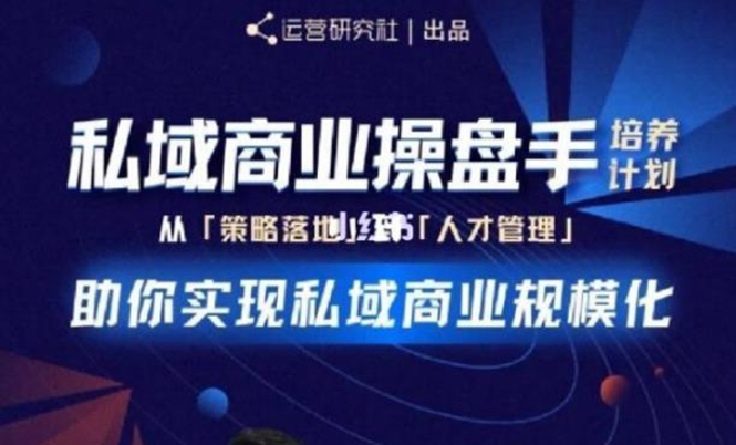 (1892期)私域商业盘操手培养计划第三期:从0到1梳理可落地的私域商业操盘方案