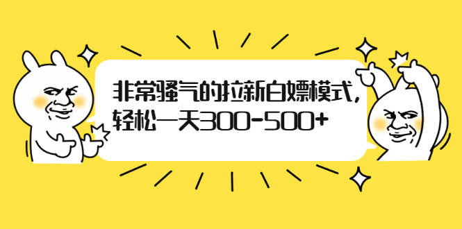 (1862期)非常骚气的拉新白嫖模式,轻松一天300-500+