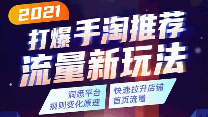 (1738期)2021打爆手淘推荐流量新玩法:洞悉平台改版背后逻辑,快速拉升店铺首页流量