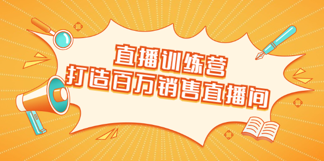 (1720期)直播训练营:打造百万销售直播间 教会你如何直播带货,抓住直播大风口