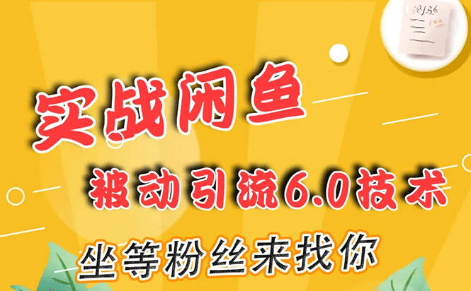 (1644期)实战闲鱼被动引流6.0技术,坐等粉丝来找你,打造赚钱的ip(16节课+话术指导)