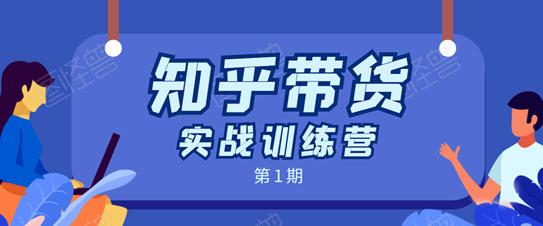 （1464期）知乎带货实战训练营第1期：全程直播 现场实操 实战演练 月收益几千到几万