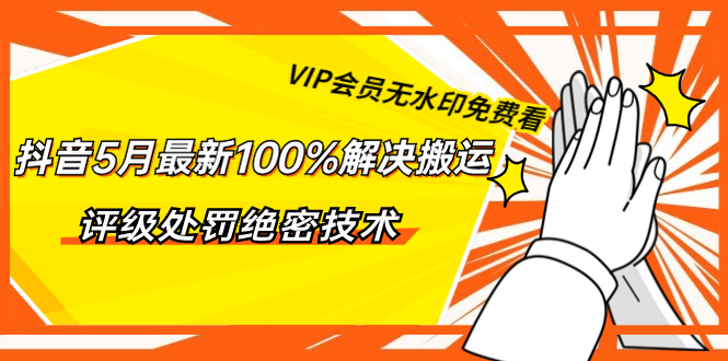 （1331期）抖音5月最新100%解决搬运评级处罚绝密技术（价值7280泄密）无水印