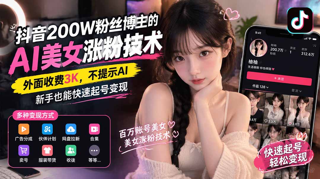 抖音200W粉丝博主的AI美女涨粉技术，外面收费3K，不提示AI，新手也能快速起号变现