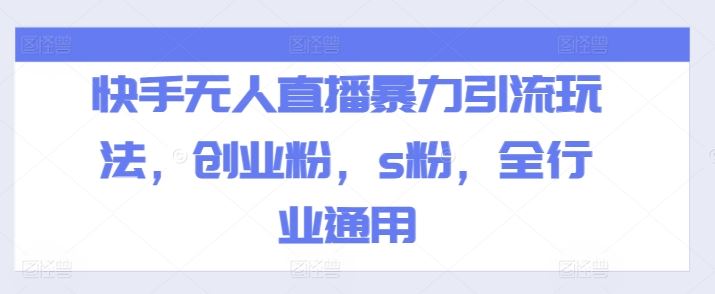快手无人直播暴力引流玩法,创业粉,s粉,全行业通用